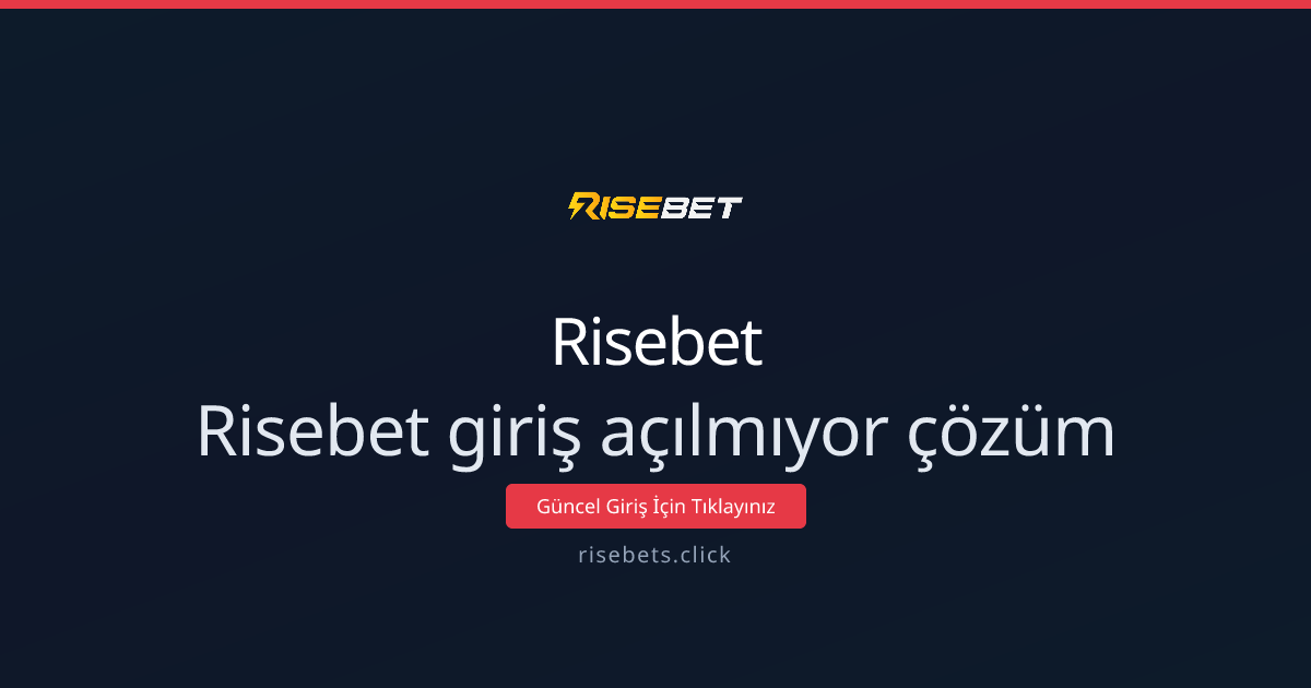 Risebet giriş açılmıyor — Adım adım çözüm rehberi 2026