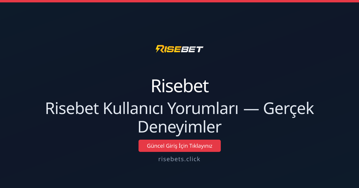 Risebet Kullanıcı Yorumları: Gerçek Deneyimler ve Değerlendirme